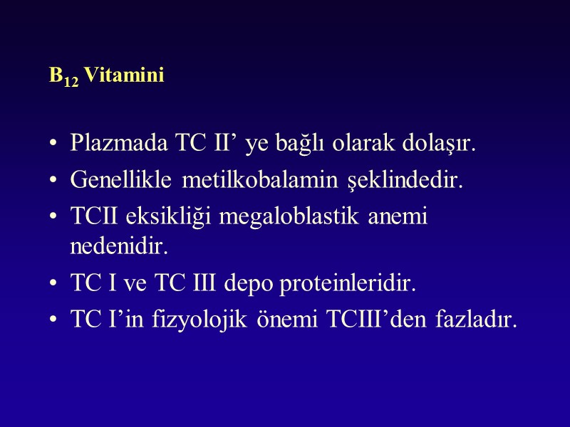 B12 Vitamini Plazmada TC II’ ye bağlı olarak dolaşır. Genellikle metilkobalamin şeklindedir. TCII eksikliği
